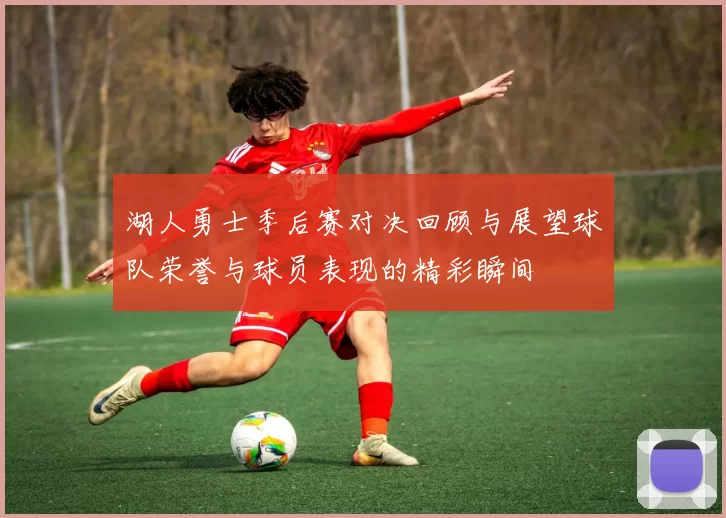 湖人勇士季后赛对决回顾与展望球队荣誉与球员表现的精彩瞬间