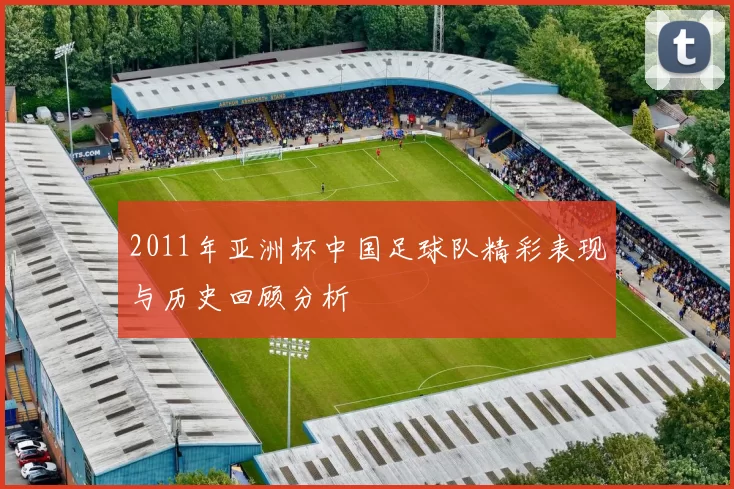 2011年亚洲杯中国足球队精彩表现与历史回顾分析